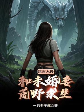 末世：带未婚妻荒野求生末世：带未婚妻荒野求生